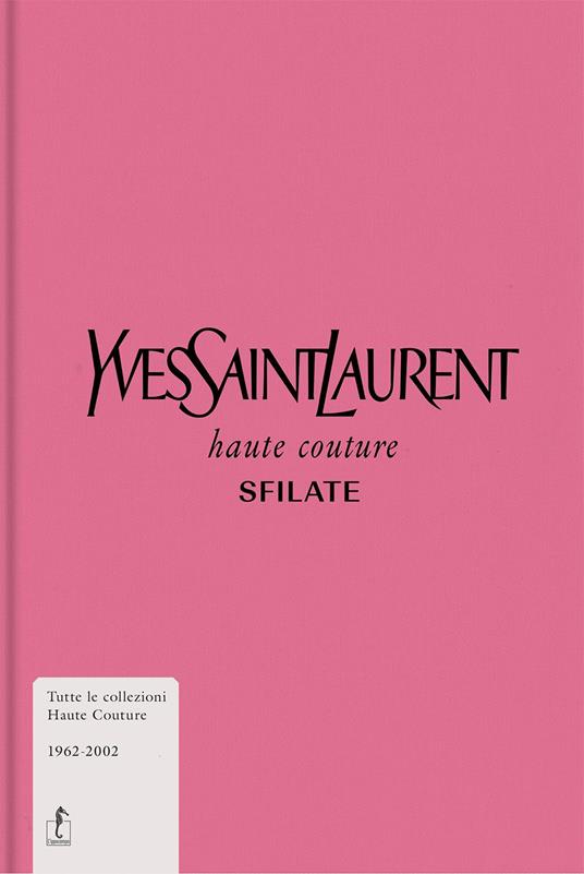 Yves Saint-Laurent. Haute couture. Sfilate. Tutte le collezioni haute couture 1962-2002. Ediz. a colori - copertina