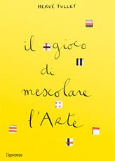 Libro Il gioco di mescolare l'arte. Ediz. a colori Hervé Tullet