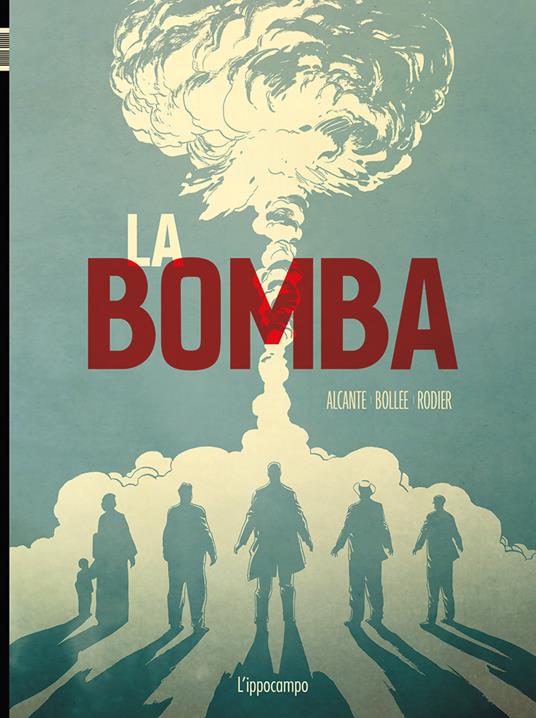 La bomba. L'incredibile storia della bomba atomica - Didier Alcante,Laurent-Frédéric Bollée,Denis Rodier - copertina