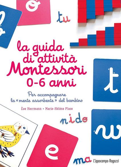La guida di attività Montessori 0-6 anni. Per accompagnare la «mente assorbente» del bambino - Marie-Hélène Place,Ève Herrmann - copertina
