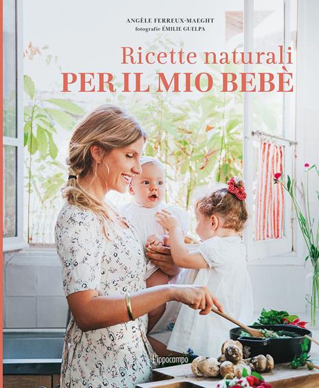 Ricette naturali per il mio bebè. Ediz. illustrata - Angèle Ferreux-Maeght - copertina