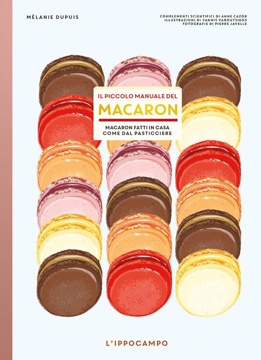 Il piccolo manuale del macaron. Macaron fatti in casa come dal pasticciere - Mélanie Dupuis - copertina