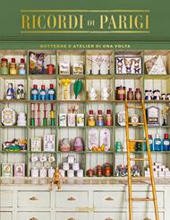 Ricordi di Parigi. Botteghe e atelier di una volta. Ediz. a colori