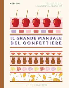 Libro Il grande manuale del confettiere. Caramelle, liquirizie, torroncini e altri dolciumi. Ediz. illustrata Mélanie Dupuis