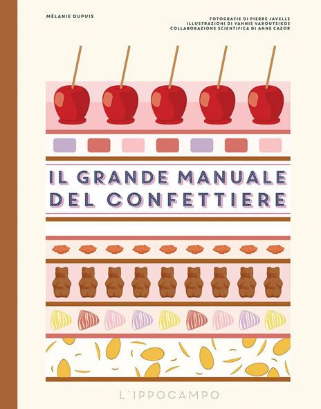 Il grande manuale del confettiere. Caramelle, liquirizie, torroncini e altri dolciumi. Ediz. a colori - Mélanie Dupuis - copertina