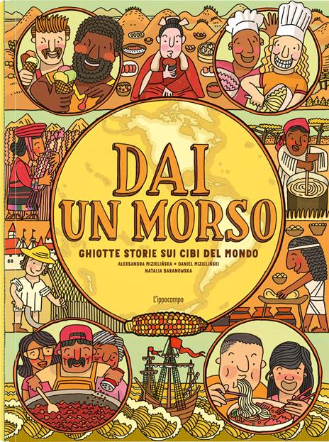 Dai un morso. Ghiotte storie sui cibi del mondo - Aleksandra Mizielinska,Daniel Mizielinski,Natalia Baranowska - copertina