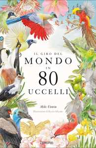 Libro Il giro del mondo in 80 uccelli. Ediz. a colori Mike Unwin