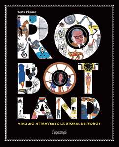 Libro Robotland. Viaggio attraverso la storia dei robot Berta Páramo