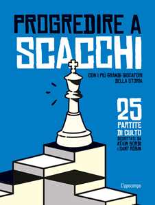 Libro Progredire a scacchi. Con i più grandi giocatori della storia. 25 partite di culto Kévin Bordi Samy Robin