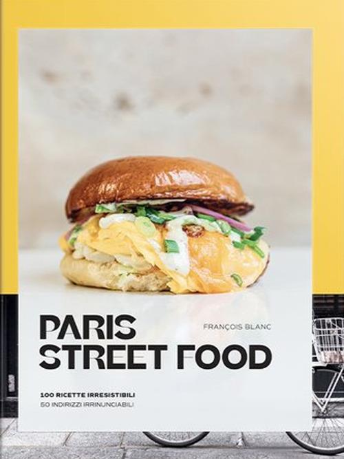 Paris street food. 100 ricette irresistibili. 50 indirizzi irrinunciabili - François Blanc - copertina