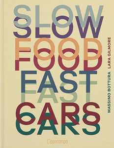 Libro Slow food, fast cars. Casa Maria Luigia. Storie e ricette. Ediz. illustrata Massimo Bottura Lara Gilmore