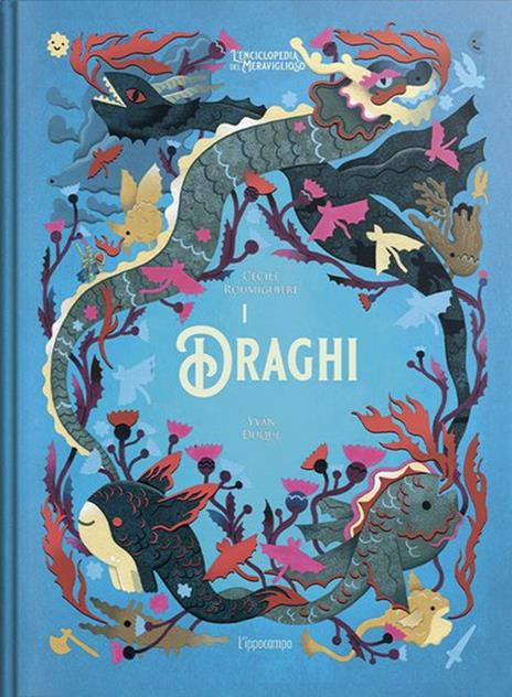I draghi. L'enciclopedia del meraviglioso. Ediz. illustrata - Cécile Roumiguière - copertina