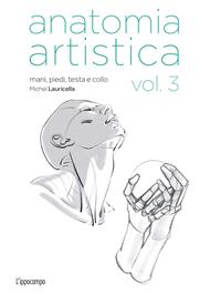 Anatomia artistica. Vol. 3: Mani, piedi, testa e collo