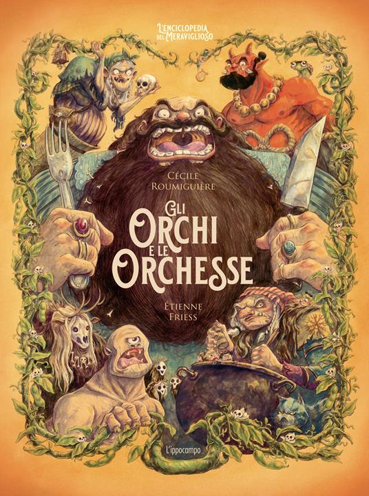 Gli orchi e le orchesse. L'enciclopedia del meraviglioso. Ediz. illustrata - Cécile Roumiguière - copertina