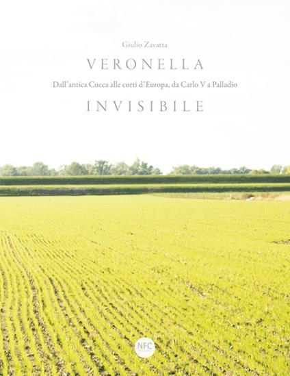 Veronella invisibile. Dall'antica Cucca alle corti d'Europa, da Carlo V a Palladio - Giulio Zavatta - copertina