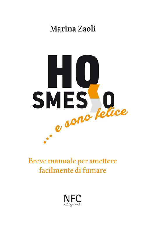 Ho smesso... e sono felice. Breve manuale per smettere facilmente di fumare - Marina Zaoli - copertina