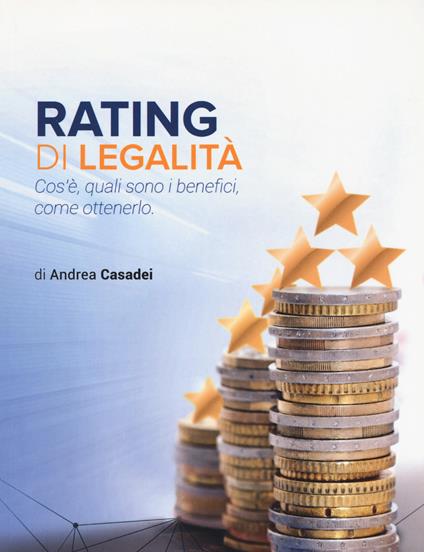 Rating di legalità. Cos'è, quali sono i benefici, come ottenerlo - Andrea Casadei - copertina