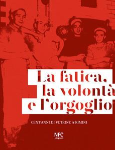 La fatica, la volontà e l'orgoglio. Cent'anni di vetrine a Rimini. Ediz. illustrata - Lia Celi - copertina