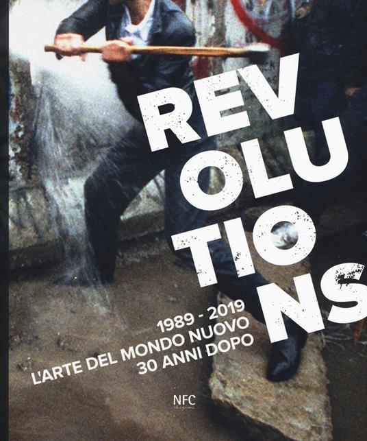Revolutions 1989-2019. L'arte del mondo nuovo 30 anni dopo. Ediz. a colori - copertina