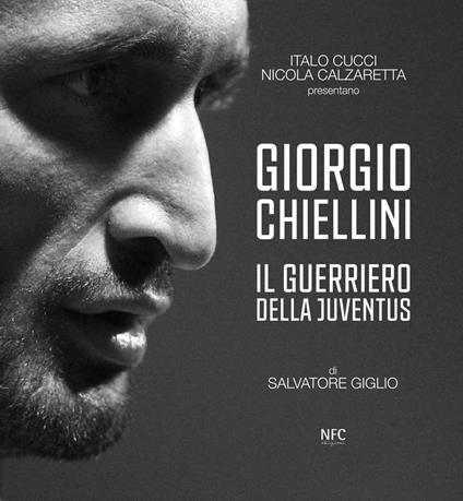 Giorgio Chiellini. Il guerriero della Juventus. Ediz. illustrata - Salvatore Giglio,Nicola Calzaretta,Italo Cucci - copertina