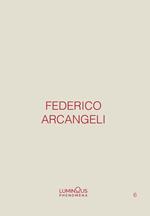 Federico Arcangeli. Luminous Phenomena. Ediz. italiana, inglese e francese. Vol. 6