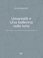 Umanistili e Una ballerina sulla luna. Racconti in cui succede un po' più di niente