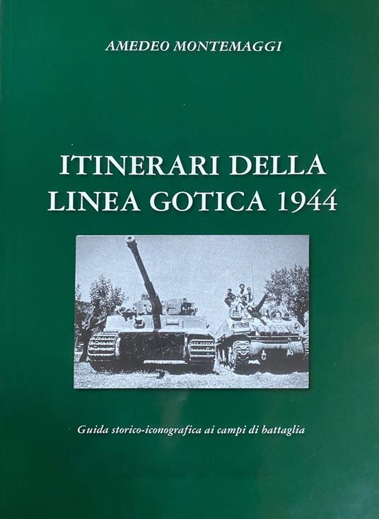 Itinerari della Linea Gotica 1944. Guida storico-fotografica ai campi di battaglia - Amedeo Montemaggi - copertina