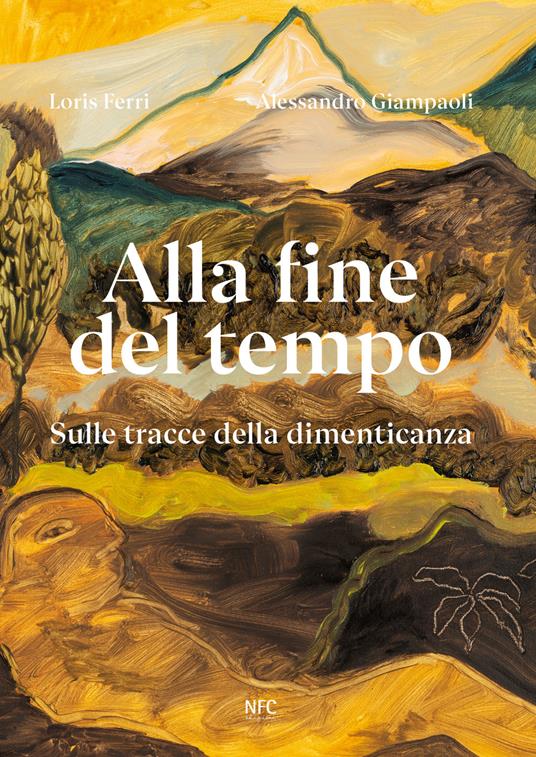 Alla fine del tempo. Sulle tracce della dimenticanza. Ediz. bilingue - Loris Ferri,Alessandro Giampaoli - copertina