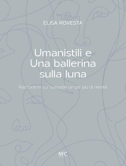 Umanistili e Una ballerina sulla luna. Racconti in cui succede un po' più di niente - Elisa Rovesta - ebook