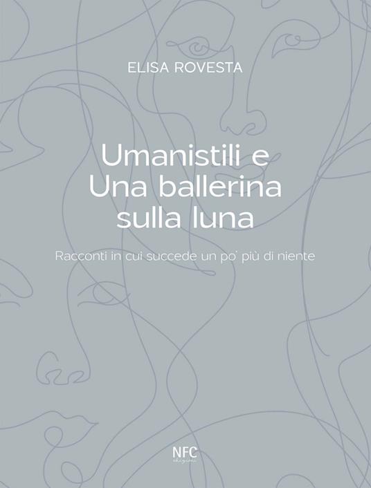 Umanistili e Una ballerina sulla luna. Racconti in cui succede un po' più di niente - Elisa Rovesta - ebook