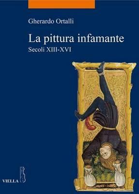 La pittura infamante. Secoli XIII-XVI - Gherardo Ortalli - copertina