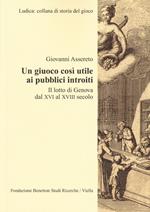 Un giuoco così utile ai pubblici introiti. Il lotto di Genova dal XVI al XVIII secolo