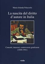 La nascita del diritto d'autore in Italia. Concetti, interessi, controversie giudiziarie (1840-1941)