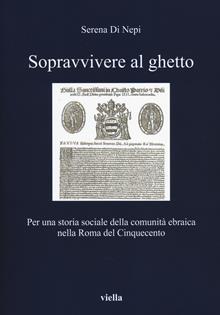 Sopravvivere al ghetto. Per una storia sociale della comunità ebraica nella Roma del Cinquecento