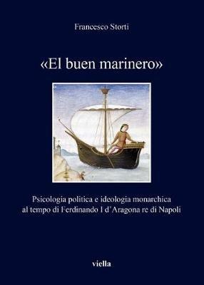 «El buen marinero». Psicologia politica e ideologia monarchica al tempo di Ferdinando I d'Aragona re di Napoli - Francesco Storti - copertina