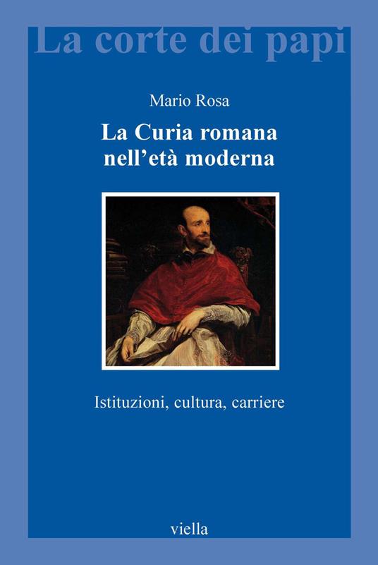 La curia romana nell'età moderna. Istituzioni, cultura, carriere - Mario Rosa - ebook