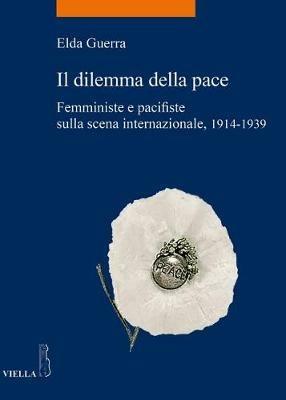 Il dilemma della pace. Femministe e pacifiste sulla scena internazionale, 1914-1939 - Elda Guerra - copertina