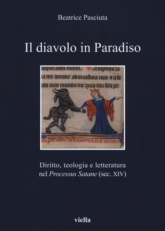 Il diavolo in paradiso. Diritto, teologia e letteratura nel «Processus Satane» (sec. XIV) - Beatrice Pasciuta - copertina