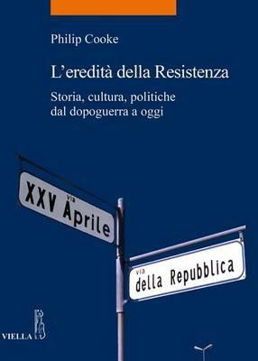L' eredità della Resistenza. Storia, cultura, politiche dal dopoguerra a oggi - Philip Cooke - copertina