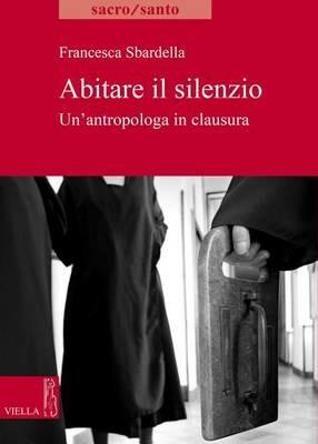 Abitare il slilenzio. Un'antropologa in clausura - Francesca Sbardella - copertina