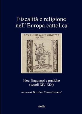 Fiscalità e religione nell'Europa cattolica. Idee, linguaggi e pratiche (secoli XIV-XIX) - copertina