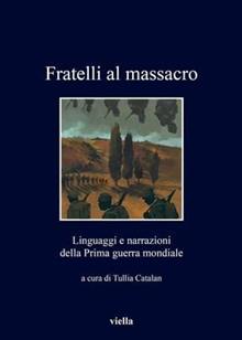 Fratelli al massacro. Linguaggi e narrazioni della grande guerra