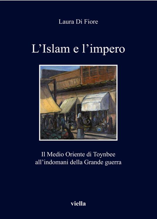 L' Islam e l'impero. Il Medio Oriente di Toynbee all'indomani della grande guerra - Laura Di Fiore - ebook