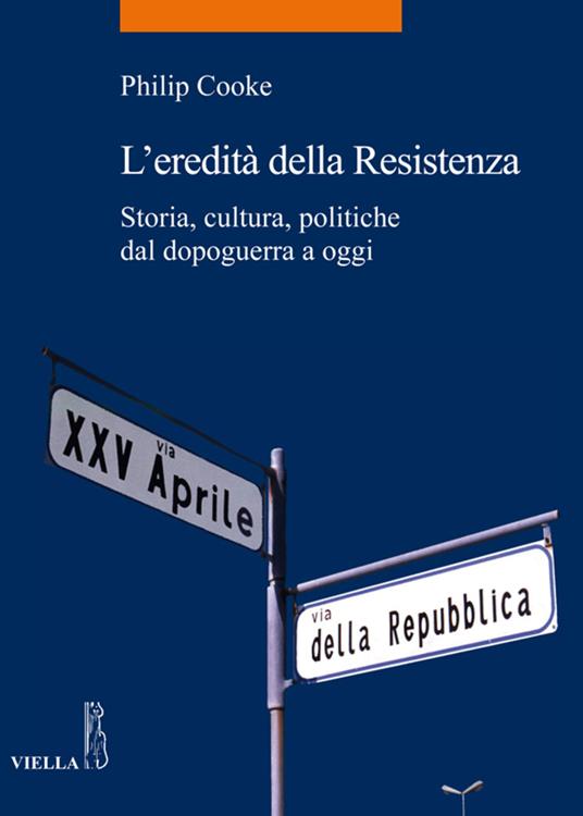 L' eredità della Resistenza. Storia, cultura, politiche dal dopoguerra a oggi - Philip Cooke,D. Scaffei - ebook