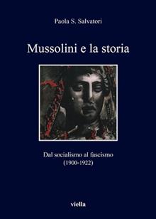 Mussolini e la storia. Dal socialismo al fascismo (1900-1922)