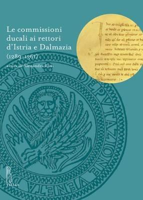 Le commissioni ducali ai rettori d'Istria e Dalmazia (1289-1361) - copertina