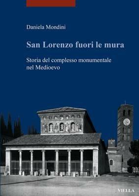 San Lorenzo fuori le mura. Storia del complesso monumentale nel Medioevo - Daniela Mondini - copertina