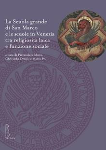La Scuola grande di San Marco e le scuole in Venezia tra religiosità laica e funzione sociale