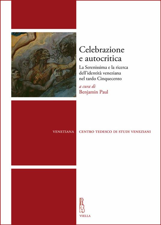 Celebrazione e autocritica. La Serenissima e la ricerca dell'identità veneziana nel tardo Cinquecento - Paul Benjamin - ebook