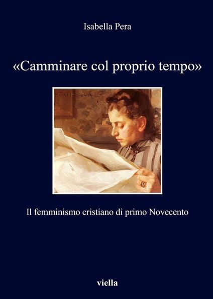 «Camminare col proprio tempo». Il femminismo cristiano di primo Novecento - Isabella Pera - copertina